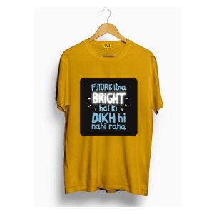 Future itna bright hain ke dikh hi nahi raha t shirt